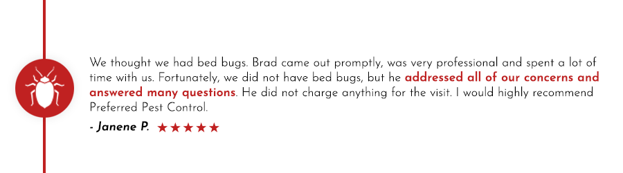 'Preferred Pest addressed all of our concerns and answered many questions.' Preferred Pest Control bed bug inspection